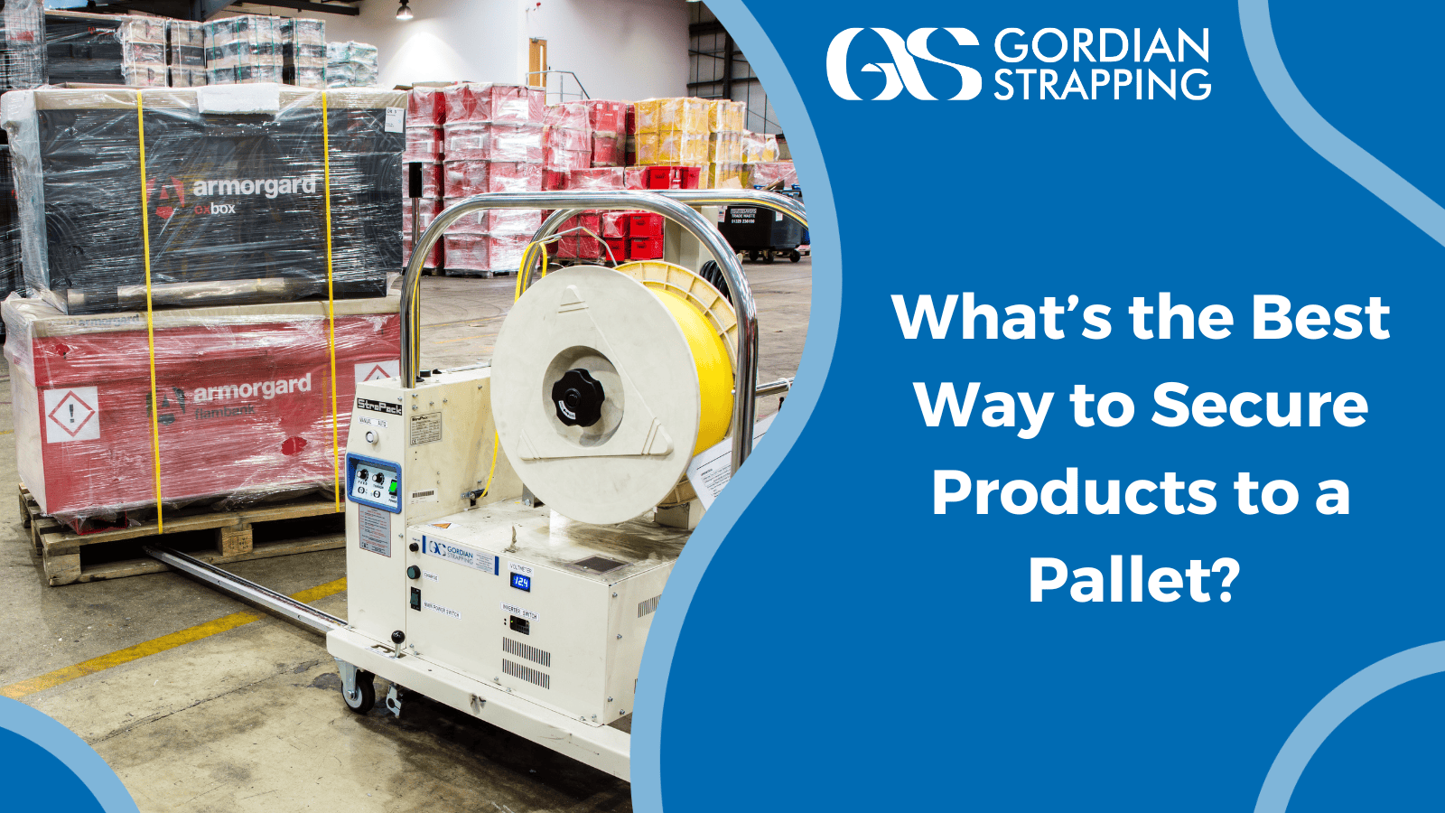 What’s the Best Way to Secure Products to a Pallet? A Comprehensive Guide by Gordian Strapping