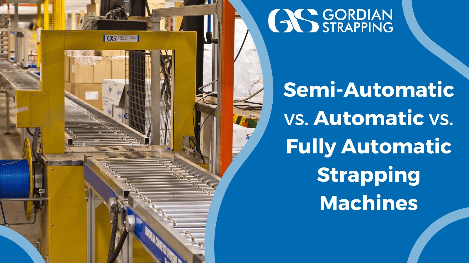 Semi-Automatic vs. Automatic vs. Fully Automatic Strapping Machine: Which is Right for Your Business?